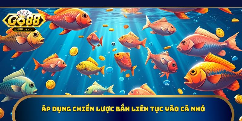 Áp dụng chiến lược bắn liên tục vào cá nhỏ