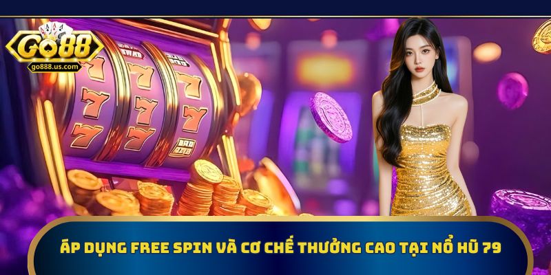 Áp dụng free spin và cơ chế thưởng cao tại nổ hũ 79