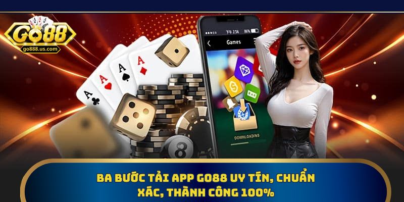 Ba bước tải app Go88 uy tín, chuẩn xác, thành công 100%