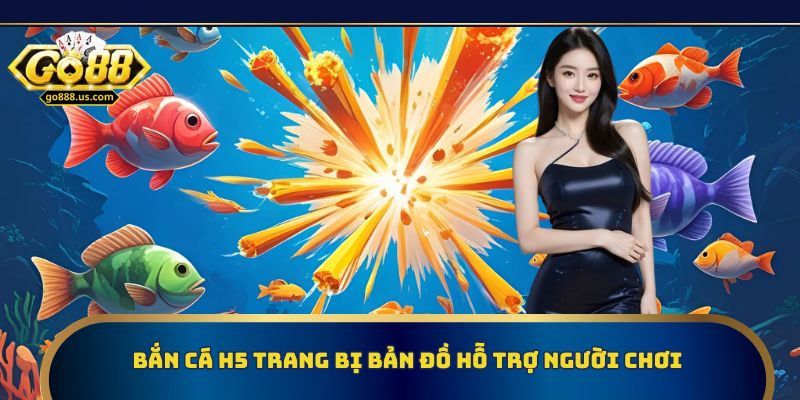 Bắn cá H5 trang bị bản đồ hỗ trợ người chơi