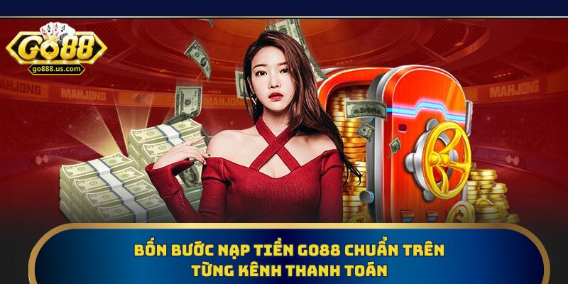 Bốn bước nạp tiền Go88 chuẩn trên từng kênh thanh toán