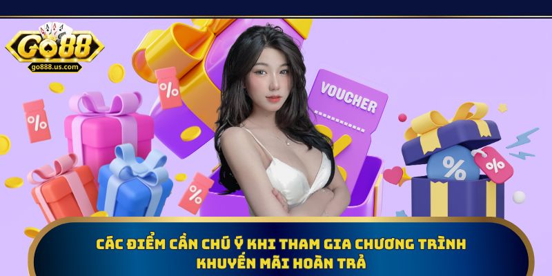 Chú ý điều kiện khi tham gia chương trình khuyến mãi hoàn trả