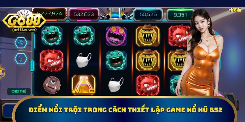 Điểm nổi trội trong cách thiết lập game nổ hũ B52