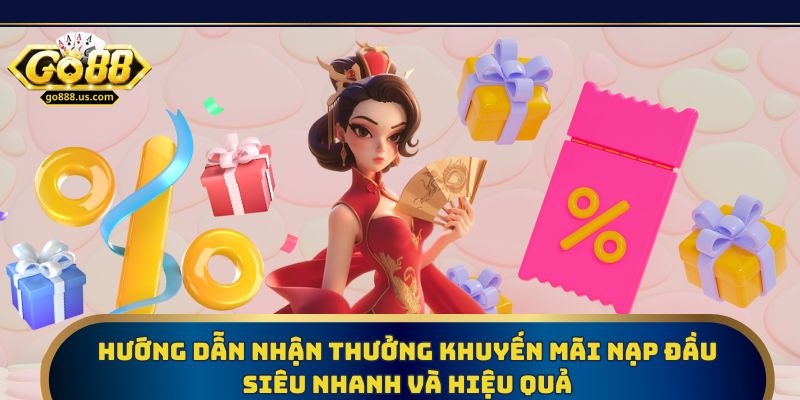 Hướng dẫn nhận thưởng khuyến mãi nạp đầu nhanh chóng, hiệu quả