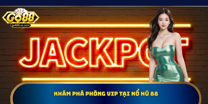 Khám phá phòng VIP tại nổ hũ 88