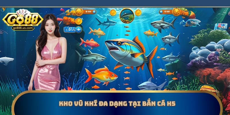 Kho vũ khí đa dạng tại bắn cá H5