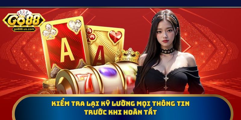 Kiểm tra tất cả nội dung trước khi xác nhận đăng ký Go88