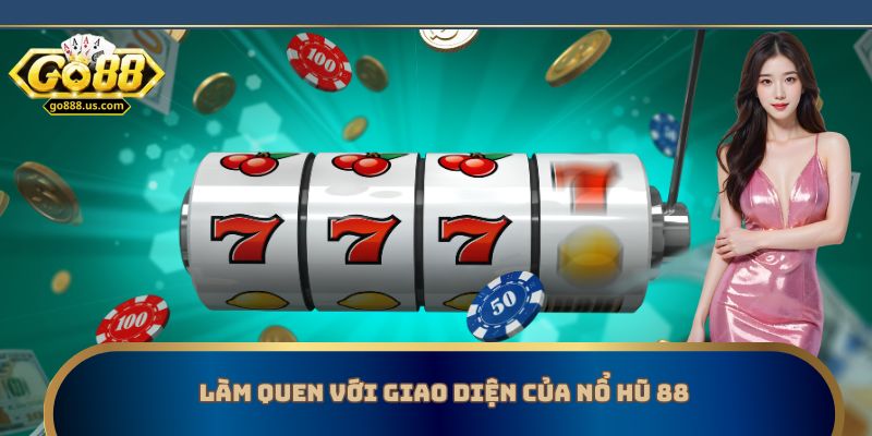 Làm quen với giao diện game nổ hũ 88