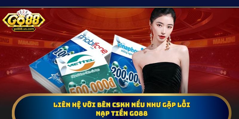 Liên hệ với bên CSKH nếu như gặp lỗi nạp tiền Go88