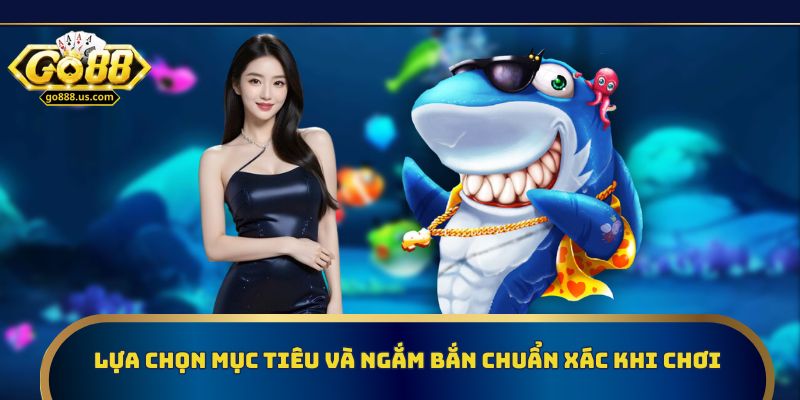 Lựa chọn mục tiêu và ngắm bắn chuẩn xác khi chơi
