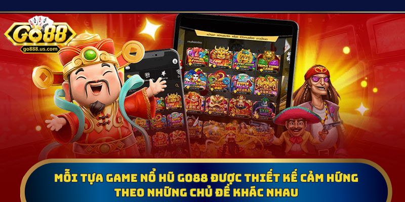 Mỗi tựa game nổ hũ Go88 được thiết kế cảm hứng theo những chủ đề khác nhau