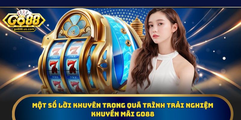 Một số lời khuyên trong quá trình trải nghiệm khuyến mãi Go88