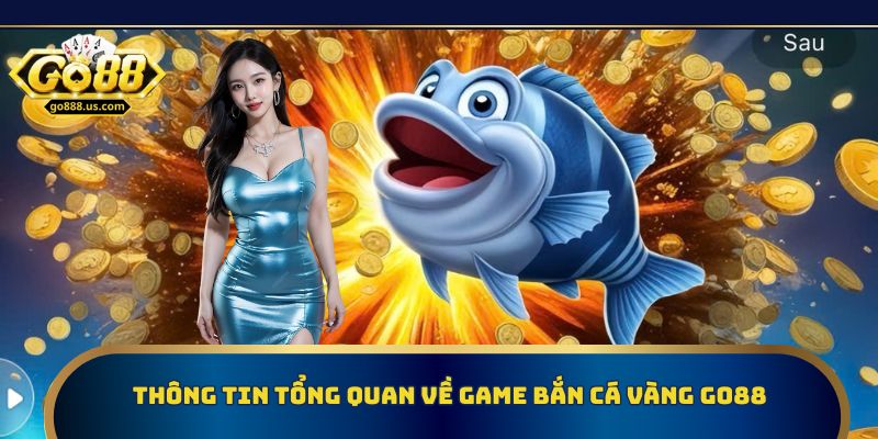 Thông tin tổng quan về game bắn cá vàng Go88
