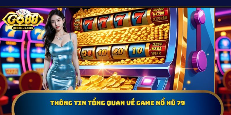 Thông tin tổng quan về game nổ hũ 79