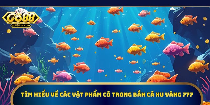 Tìm hiểu về các vật phẩm có trong bắn cá xu vàng 777