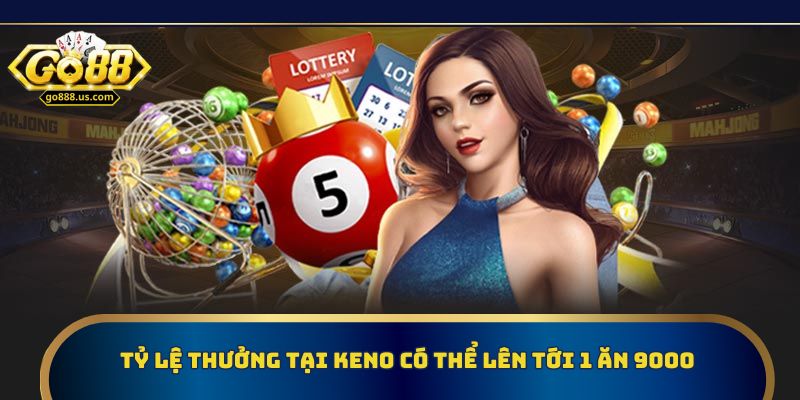 Tỷ lệ thưởng tại Keno có thể lên tới 1 ăn 9000