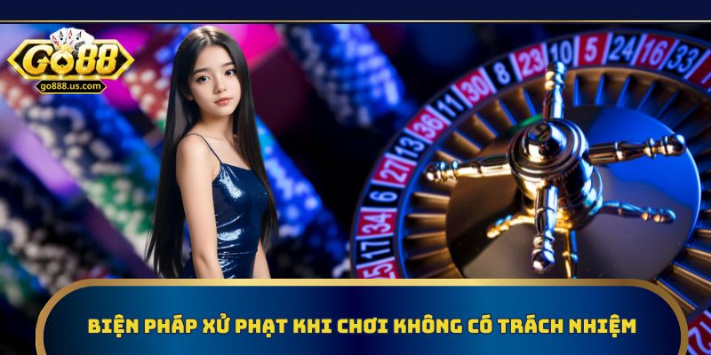 Xử phạt nghiêm khắc với hành vi vi phạm chơi có trách nhiệm